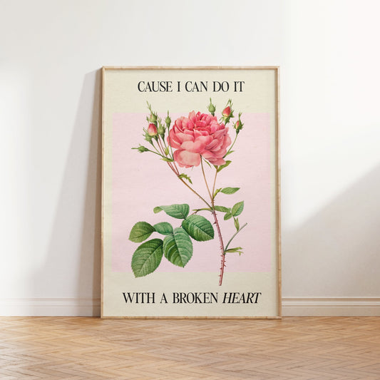 Cause I Can Do It With A Broken Heart Print