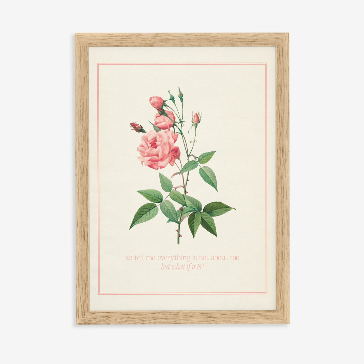 So Tell Me Everything Is Not About Me Taylor Swift print of a pink rose in a thin pink border, in an oak frame on a plain wall