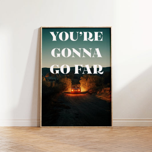 Youre Gonna Go Far Print